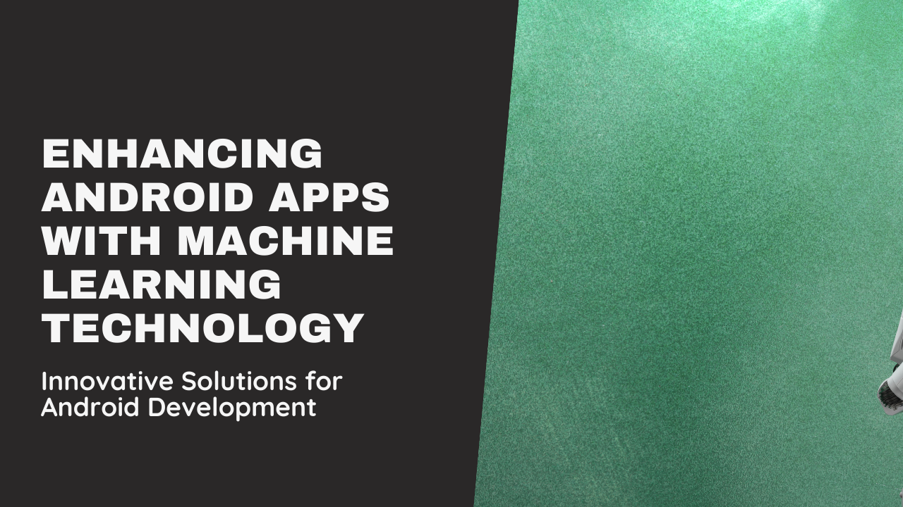 The Role of Machine Learning in Android Apps