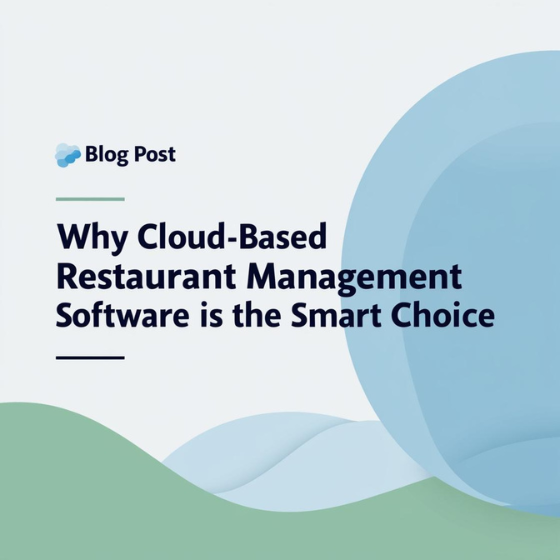 Why Cloud-Based Restaurant Management Software is the Smart Choice